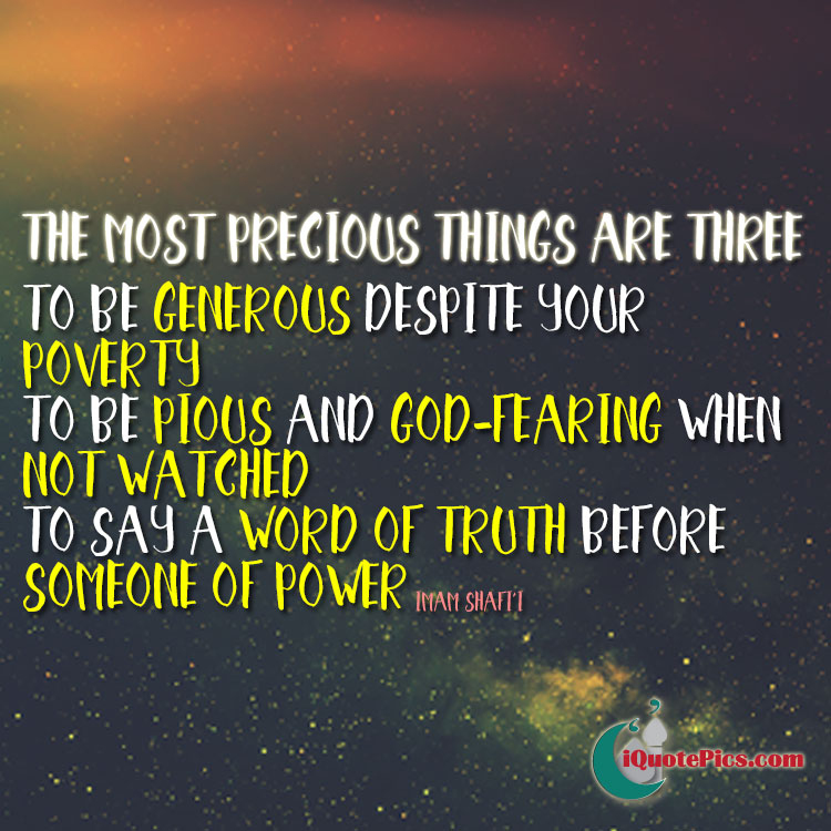 picture with quote of The most precious things are three: To be generous despite your poverty, to be pious and God-fearing when not watched, and to say a word of truth before someone of power.