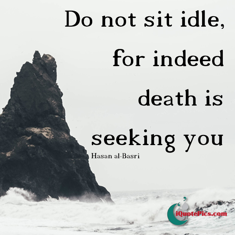 picture with quote of Do not sit idle, for indeed death is seeking you.