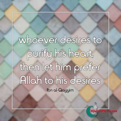 Picture with quote of Whoever desires to purify his heart, then let him prefer Allah to his desires.
