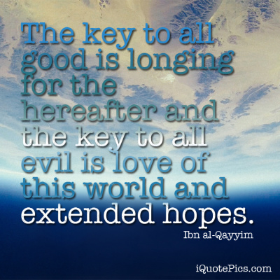 Picture with quote of The key to all good is longing for the hereafter and the key to all evil is love of this world and extended hopes.