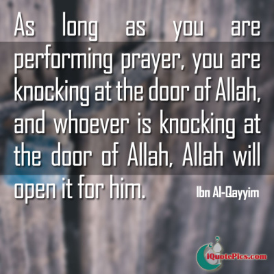 Picture with quote of As long as you are performing prayer, you are knocking at the door of Allah, and whoever is knocking at the door of Allah, Allah will open it for him.
