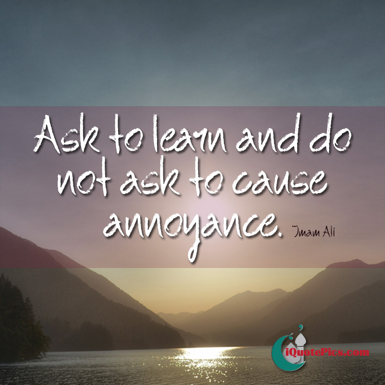 picture with quote of Ask to learn and do not ask to cause annoyance.