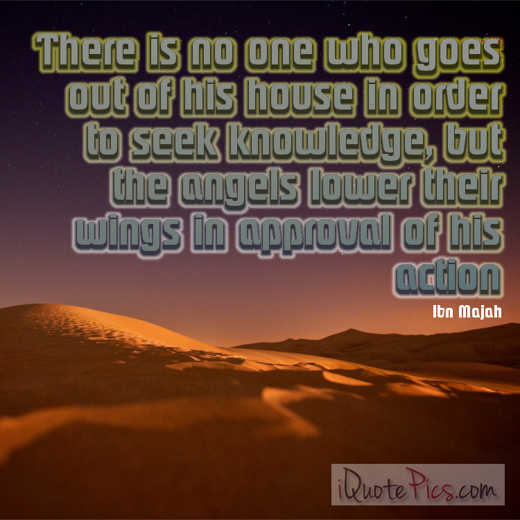 picture with quote of I heard the Messenger of Allah (saw) say: There is no one who goes out of his house in order to seek knowledge, but the angels lower their wings in approval of his action.