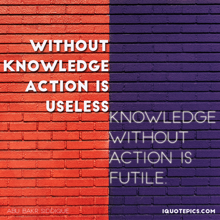 picture with quote of Without knowledge, action is useless and knowledge without action is futile.