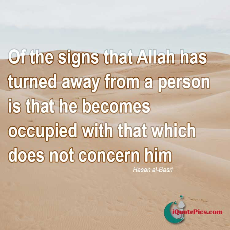picture with quote of Of the signs that Allah has turned away from a person is that he becomes occupied with that which does not concern him.