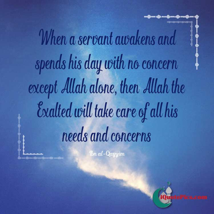 picture with quote of When a servant awakens and spends his day with no concern except Allah alone, then Allah the Exalted will take care of all his needs and concerns.