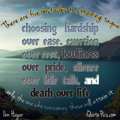 Picture with quote of There are five obstacles to attaining God-consciousness (taqwa), and only the one who overcomes these will attain it; choosing hardship over ease, exertion over rest, lowliness over pride, silence over idle talk, and death over life.