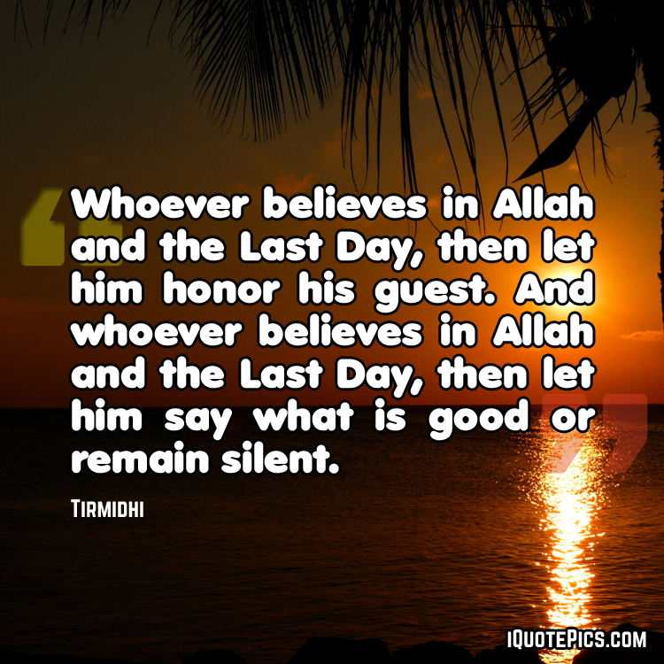 picture with quote of Abu Hurairah narrated that the Prophet(s.a.w) said: Whoever believes in Allah and the Last Day, then let him honor his guest. And whoever believes in Allah and the Last Day, then let him say what is good or remain silent.
