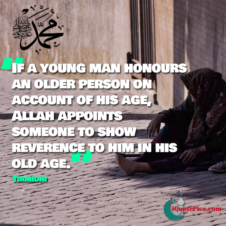 picture with quote of If a young man honours an older person on account of his age, Allah appoints someone to show reverence to him in his old age.