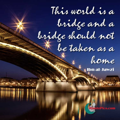 Picture with quote of This world is a bridge and a bridge should not be taken as a home.