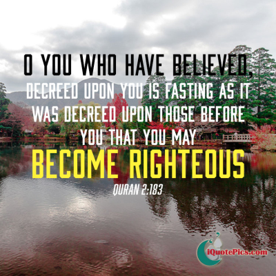 Picture with quote of O you who have believed, decreed upon you is fasting as it was decreed upon those before you that you may become righteous.